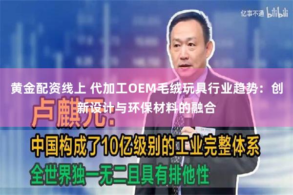 黄金配资线上 代加工OEM毛绒玩具行业趋势：创新设计与环保材料的融合