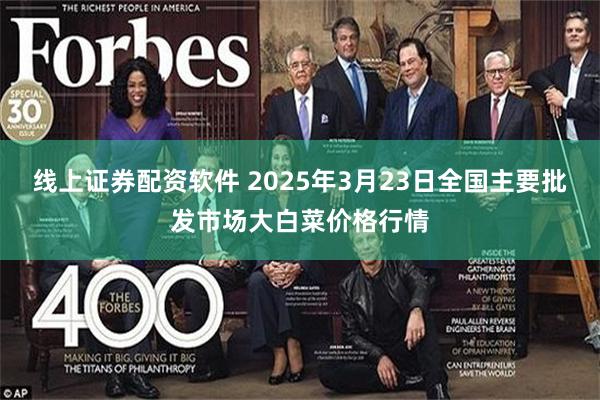 线上证券配资软件 2025年3月23日全国主要批发市场大白菜价格行情