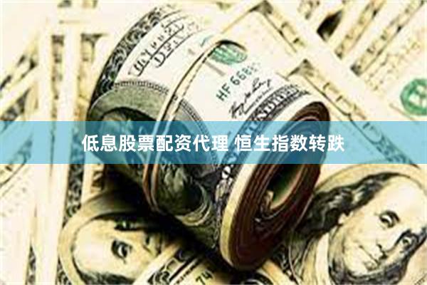 低息股票配资代理 恒生指数转跌