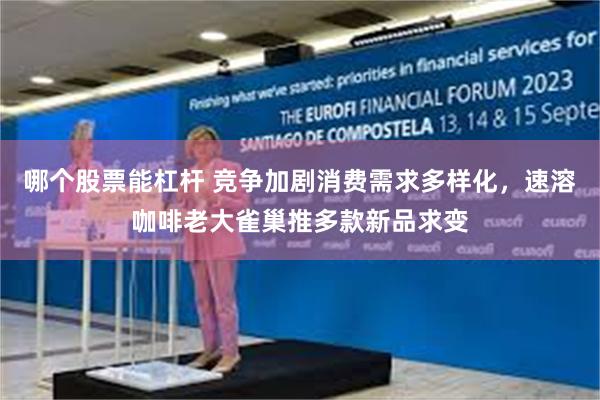哪个股票能杠杆 竞争加剧消费需求多样化，速溶咖啡老大雀巢推多款新品求变