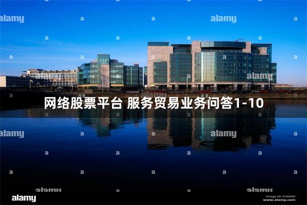 网络股票平台 服务贸易业务问答1-10