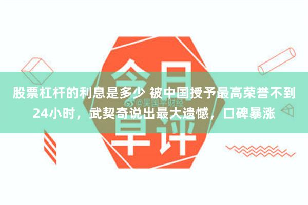 股票杠杆的利息是多少 被中国授予最高荣誉不到24小时，武契奇说出最大遗憾，口碑暴涨