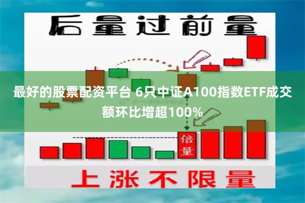 最好的股票配资平台 6只中证A100指数ETF成交额环比增超100%