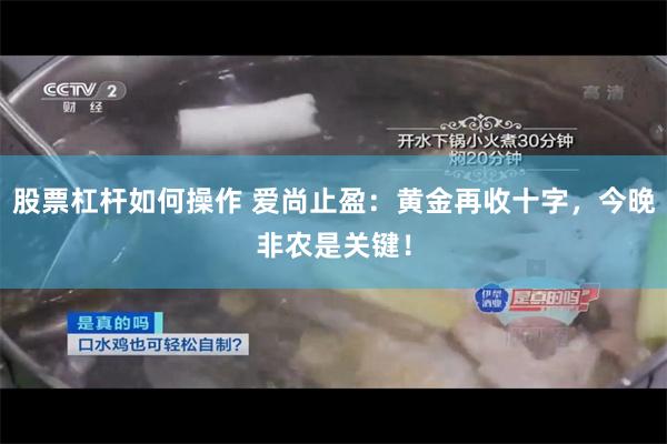 股票杠杆如何操作 爱尚止盈:黄金再收十字,今晚非农是关键!