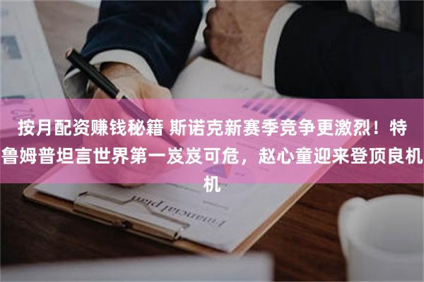按月配资赚钱秘籍 斯诺克新赛季竞争更激烈！特鲁姆普坦言世界第一岌岌可危，赵心童迎来登顶良机