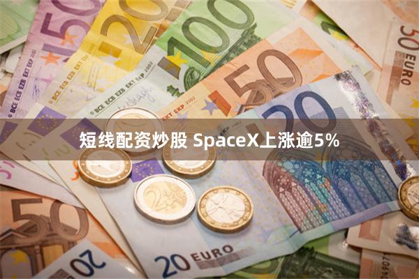 短线配资炒股 SpaceX上涨逾5%