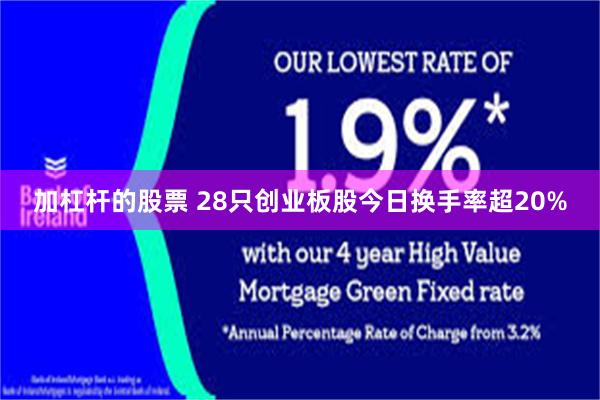 加杠杆的股票 28只创业板股今日换手率超20%