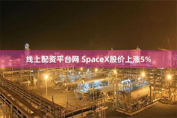 线上配资平台网 SpaceX股价上涨5%
