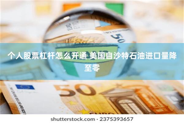 个人股票杠杆怎么开通 美国自沙特石油进口量降至零
