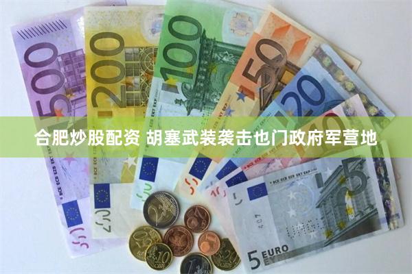 合肥炒股配资 胡塞武装袭击也门政府军营地