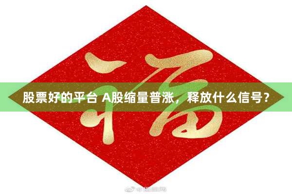 股票好的平台 A股缩量普涨，释放什么信号？