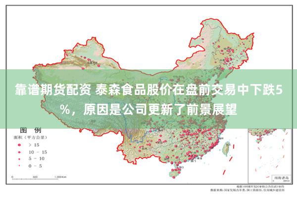 靠谱期货配资 泰森食品股价在盘前交易中下跌5%，原因是公司更新了前景展望