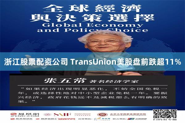 浙江股票配资公司 TransUnion美股盘前跌超11%