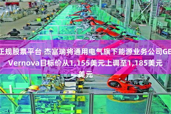 正规股票平台 杰富瑞将通用电气旗下能源业务公司GE Vernova目标价从1,155美元上调至1,185美元
