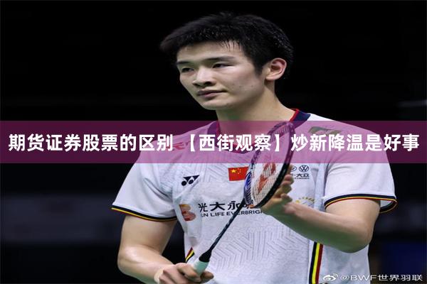 期货证券股票的区别 【西街观察】炒新降温是好事