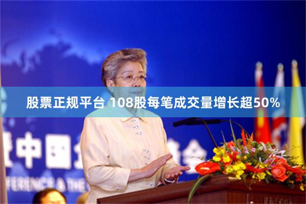 股票正规平台 108股每笔成交量增长超50%