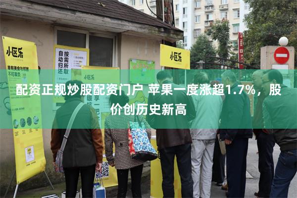 配资正规炒股配资门户 苹果一度涨超1.7%，股价创历史新高